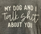 My Dog and I Talk Shit Tee