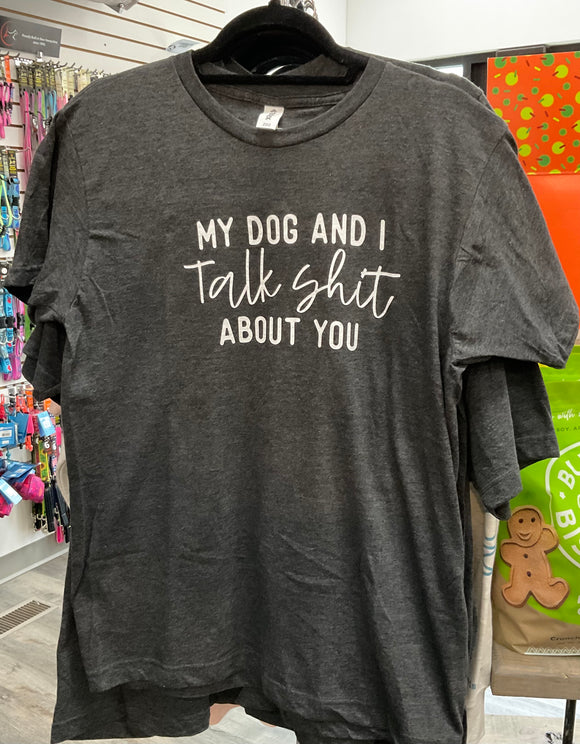 My Dog and I Talk Shit Tee